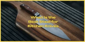 What is the Best Steel for Kitchen Knives