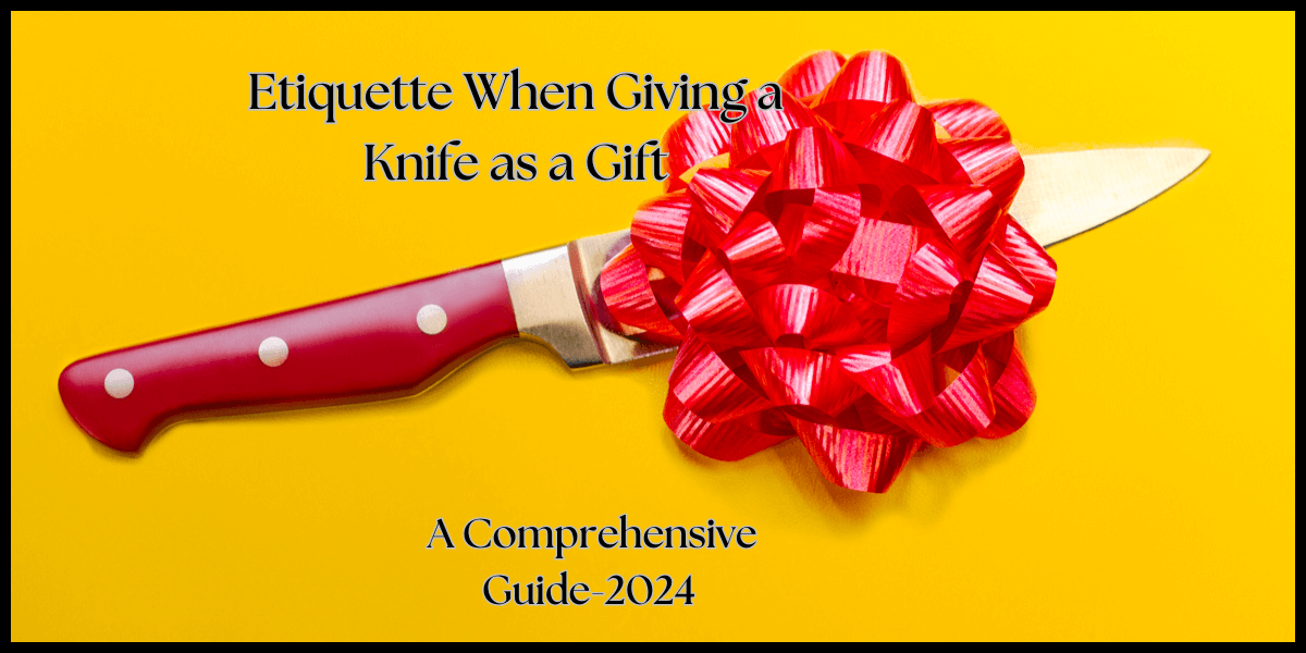 Etiquette When Giving a Knife as a Gift: A Comprehensive Guide-2024