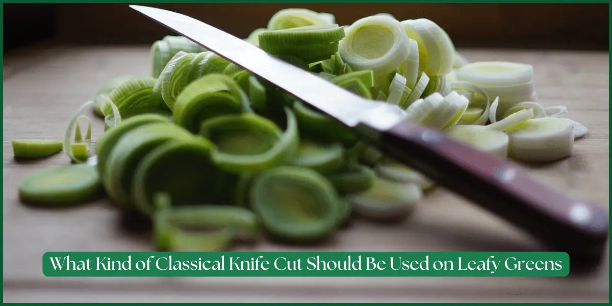 What kind of Classical Knife Cut should be used on Leafy Vegetables? Best Guide, 2024?